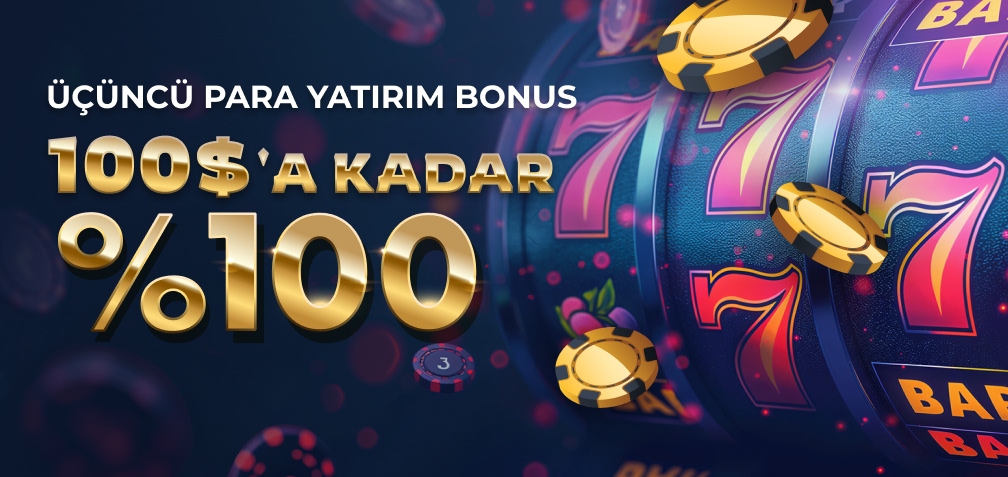 100$'a kadar %100 Üçüncü Para Yatırma Bonusu